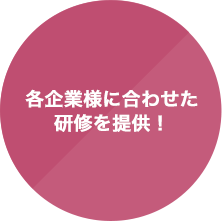 各企業様に合わせた研修を提供！