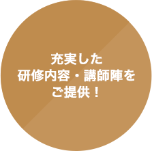 充実した研修内容・講師陣をご提供！